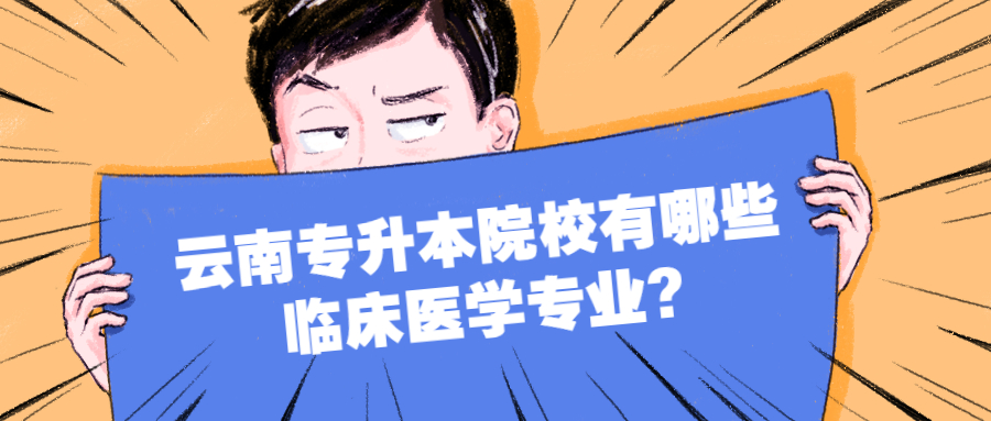 云南专升本院校有哪些临床医学专业?