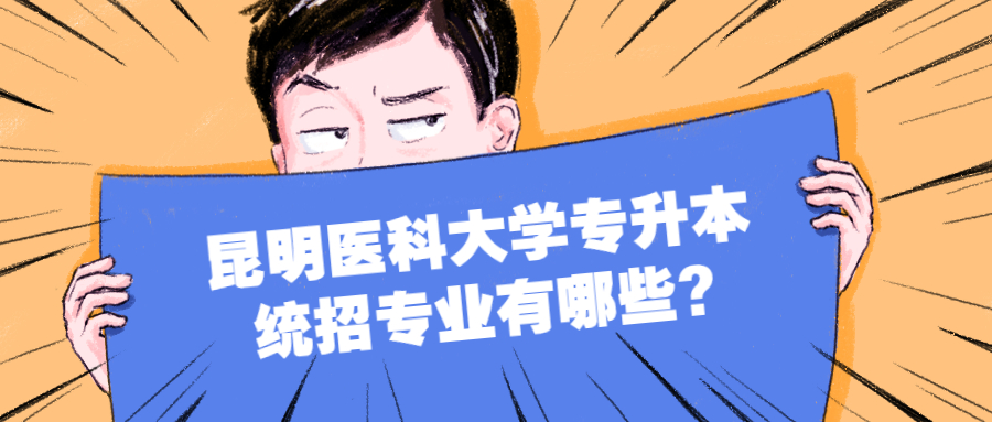 昆明医科大学专升本统招专业有哪些?