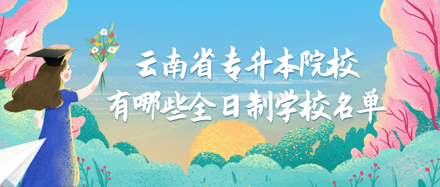 云南省专升本院校有哪些全日制学校名单