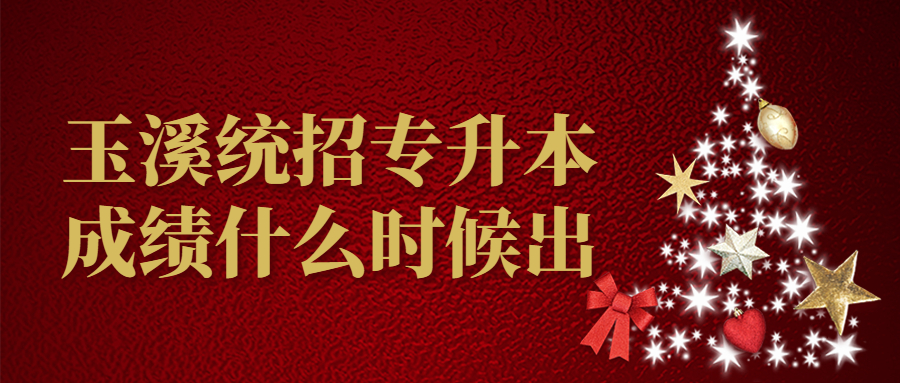 玉溪统招专升本成绩什么时候出