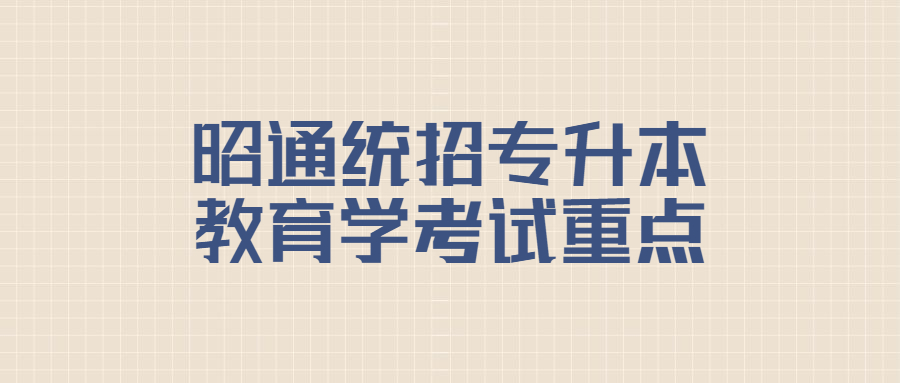 昭通统招专升本教育学考试重点