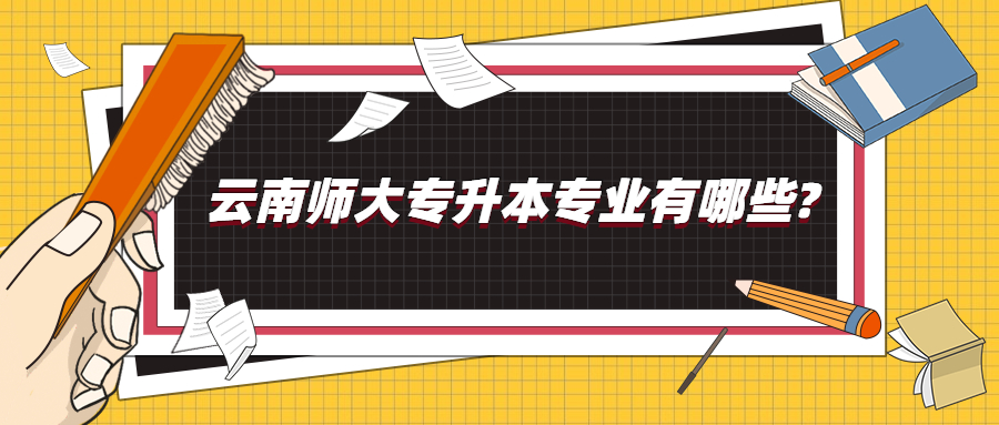 云南师大专升本专业有哪些?