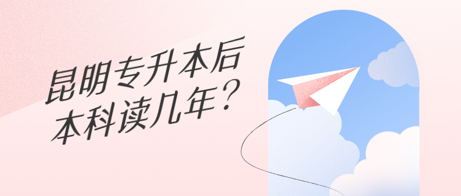 昆明专升本后本科读几年?