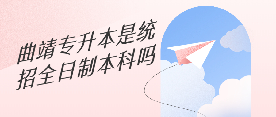 曲靖专升本是统招全日制本科吗