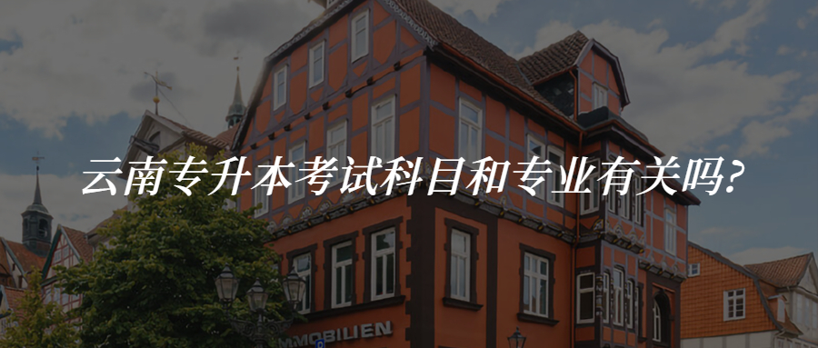 云南专升本考试科目和专业有关吗?