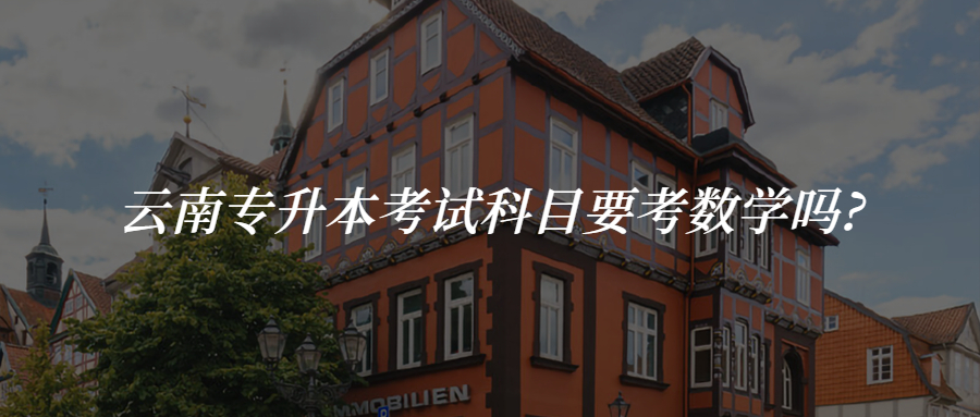 云南专升本考试科目要考数学吗?