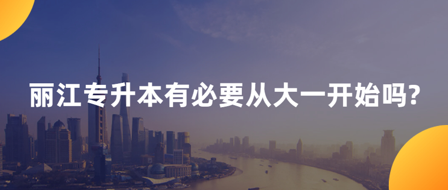 丽江专升本有必要从大一开始吗?