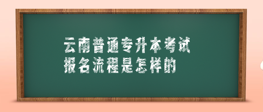 云南普通专升本考试报名流程是怎样的