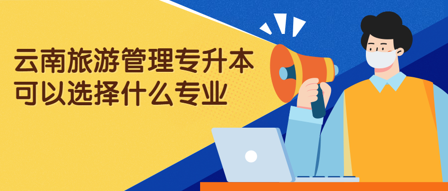云南旅游管理专升本可以选择什么专业