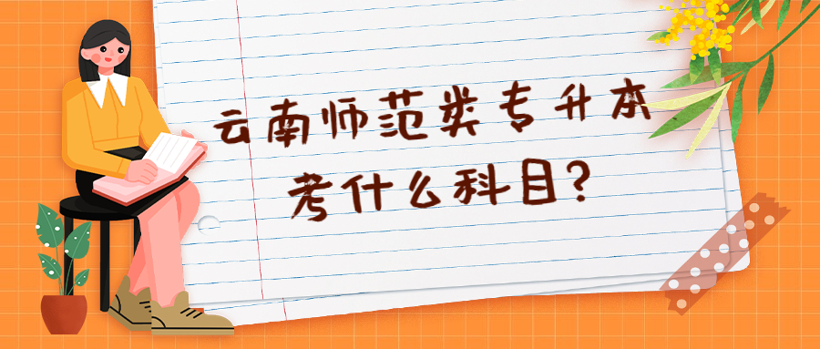 云南师范类专升本考什么科目?