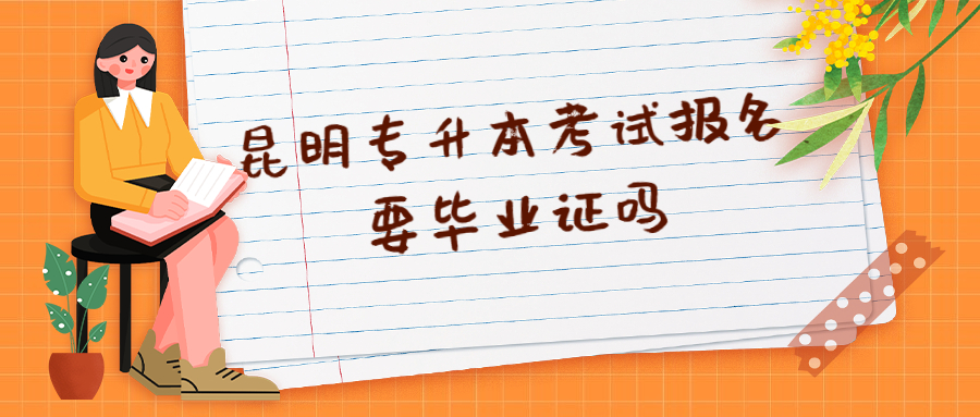 昆明专升本考试报名要毕业证吗