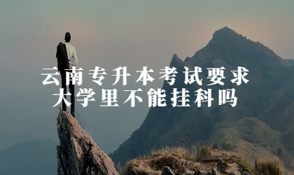 云南专升本考试要求大学里不能挂科吗