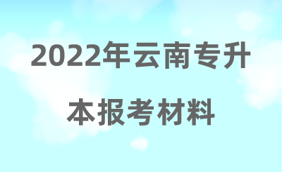 2022年云南专升本报考材料.png