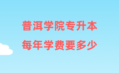 普洱学院专升本每年学费要多少.png