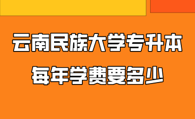 云南民族大学专升本每年学费要多少.png