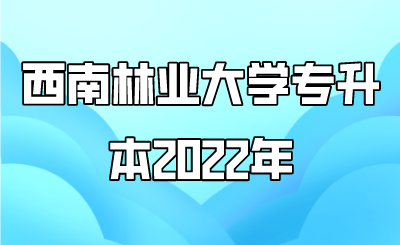西南林业大学专升本2022年.png