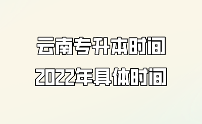 云南专升本时间2022年具体时间.png
