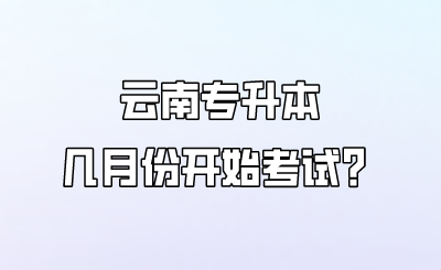 云南专升本几月份开始考试？.png