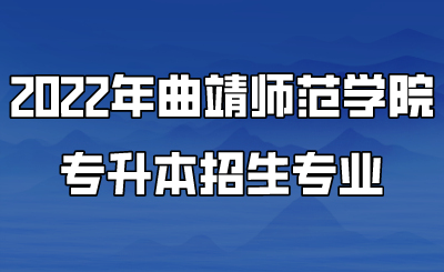 2022年曲靖师范学院专升本招生专业.png
