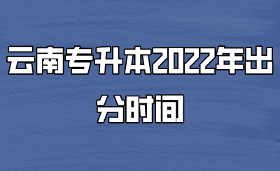 云南专升本2022年出分时间.png