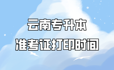 云南专升本准考证打印时间.png