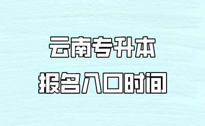 云南专升本报名入口时间