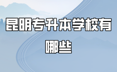 昆明专升本学校有哪些.png