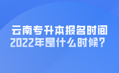 云南专升本报名时间2022年是什么时候？.png