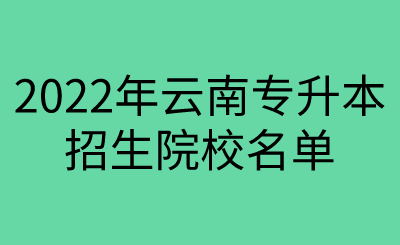2022年云南专升本招生院校名单.png