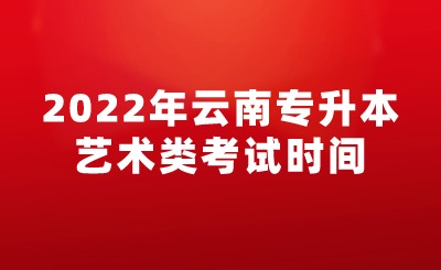 2022年云南专升本艺术类考试时间.png