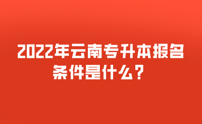 2022年云南专升本报名条件是什么?.png