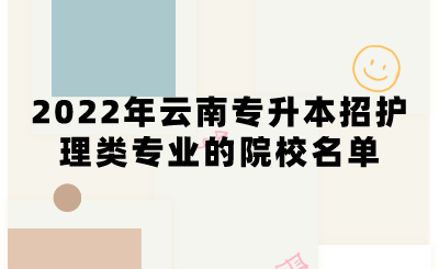 2022年云南专升本招护理类专业的院校名单.png