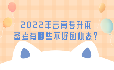 2022年云南专升本备考有哪些不好的心态？.png