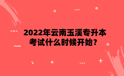 2022年云南玉溪专升本考试什么时候开始？.png