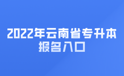 2022年云南省专升本报名入口.png