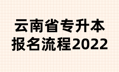 云南省专升本报名流程2022.png