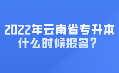 2022年云南省专升本什么时候报名？.png