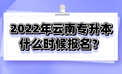 2022年云南专升本什么时候报名？.png