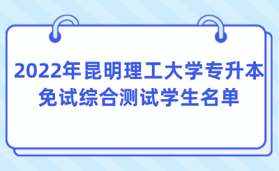 2022年昆明理工大学专升本免试综合测试学生名单.png