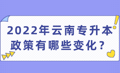 2022年云南专升本政策有哪些变化？.png