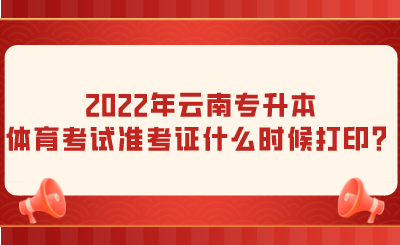 2022年云南专升本体育考试准考证什么时候打印？.png