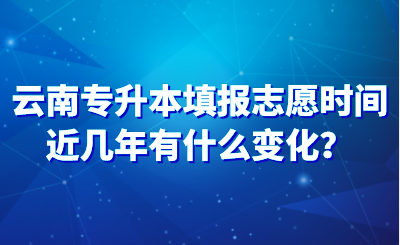 云南专升本填报志愿时间近几年有什么变化？.png