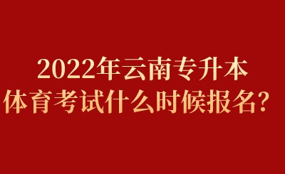 2022年云南专升本体育考试什么时候报名？.jpeg