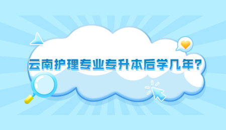 云南护理专业专升本后学几年？