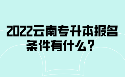 2022云南专升本报名条件有什么？.png