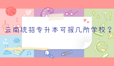 云南统招专升本可报几所学校？