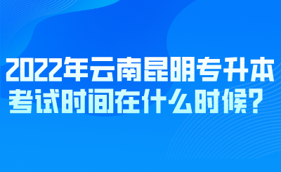 2022年云南昆明专升本考试时间在什么时候？.png