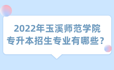 2022年玉溪师范学院专升本招生专业有哪些？.png