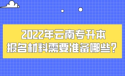 2022年云南专升本报名材料需要准备哪些？.jpeg