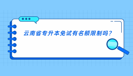云南省专升本免试有名额限制吗?